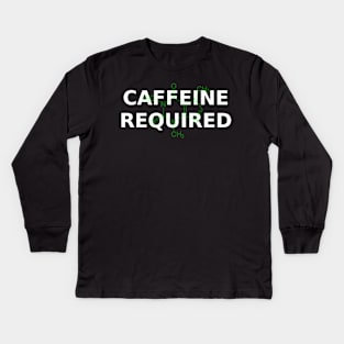 Caffeine Required with caffeine molecule Kids Long Sleeve T-Shirt